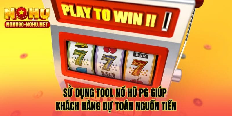 Sử dụng tool nổ hũ PG giúp khách hàng dự toán nguồn tiền