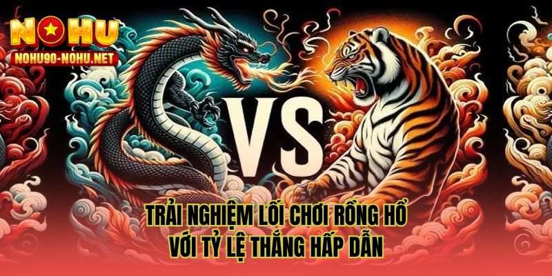 Trải nghiệm lối chơi rồng hổ với tỷ lệ thắng hấp dẫn